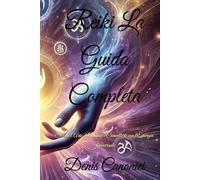 Reiki La Guida Completa: Scopri l’Arte di Guarire e Connetterti con l’Energia Universale