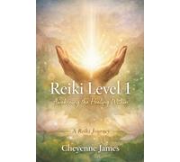 Reiki Level 1: Awakening The Healing Within (A Reiki Journey)