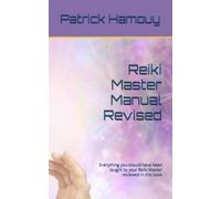 Reiki Master Manual Revised: Everything you should have been taught by your Reiki Master reviewed in this book