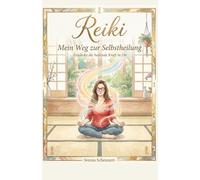 Reiki - Mein Weg zur Selbstheilung: Entdecke die heilende Kraft in Dir