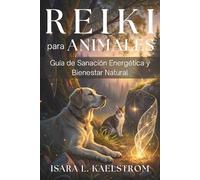 REIKI PARA ANIMALES. Guía de Sanación Energética y Bienestar Natural. Método práctico para armonizar cuerpo, mente y energía vital: Método para ... la salud emocional de tus animales.