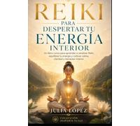 Reiki para despertar tu energía interior: Un libro-curso para armonizar tu energía, cultivar calma y reconectar con tu bienestar interior (Despierta tu Luz)