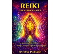 Reiki para principiantes - La guía completa desde cero energía, sanación y práctica paso a paso