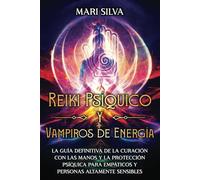 Reiki Psíquico y Vampiros de Energía: La guía definitiva de la curación con las manos y la protección psíquica para empáticos y personas altamente sensibles (Espiritualidad personal)