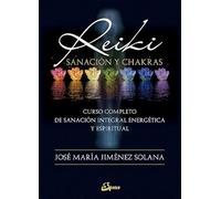 Reiki, sanación y chakras : curso completo de sanación integral energética y espiritual