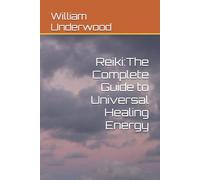 Reiki:The Complete Guide to Universal Healing Energy