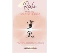 Reiki - Way To Holistic Learning: Powerful Magical Practices