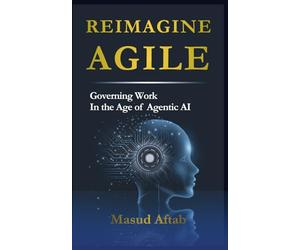 REIMAGINE AGILE: Governing Work in the Age of Agentic AI