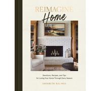 Reimagine Home : Devotions, Recipes, and Tips for Loving Your Home Through Every Season