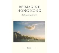 Reimagine Hong Kong: A Hong Kong Memoir