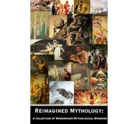 Reimagined Mythology: A Collection of Modernized Mythogical Wonders
