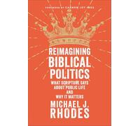 Reimagining Biblical Politics: What Scripture Says About Public Life and Why It Matters