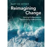 Reimagining Change : Gaining Perspective on Transforming Organisations