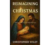Reimagining Christmas: Seeing the Birth of Christ with Fresh Eyes