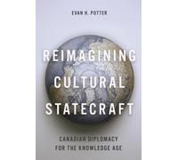 Reimagining Cultural Statecraft : Canadian Diplomacy for the Knowledge Age