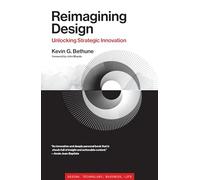 Reimagining Design: Unlocking Strategic Innovation (Simplicity: Design, Technology, Business, Life)