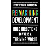 Reimagining Development : Bold Directions Towards a Thriving World