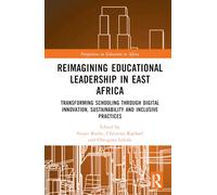 Reimagining Educational Leadership in East Africa: Transforming Schooling through Digital Innovation, Sustainability and Inclusive Practices (Perspectives on Education in Africa)