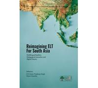 Reimagining ELT for South Asia: Multilingual Realities, Pedagogical Innovation and Digital Futures
