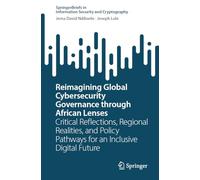 Reimagining Global Cybersecurity Governance through African Lenses: Critical Reflections, Regional Realities, and Policy Pathways for an Inclusive ... in Information Security and Cryptography)