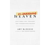 ReImagining Heaven: Just When You Thought You Understood Heaven