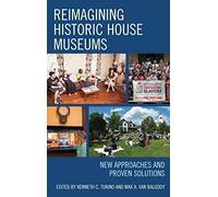 Reimagining Historic House Museums: New Approaches and Proven Solutions (American Association for State and Local History)