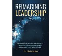 Reimagining Leadership: Empowering Growth and Performance Through Purposeful Change and Constructive Culture