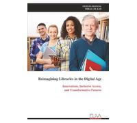Reimagining Libraries in the Digital Age: Innovations, Inclusive Access, and Transformative Futures