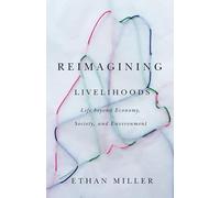 Reimagining Livelihoods: Life beyond Economy, Society, and Environment (Diverse Economies and Livable Worlds)