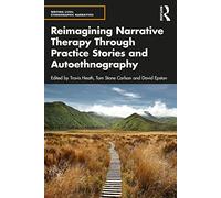 Reimagining Narrative Therapy Through Practice Stories and Autoethnography (Writing Lives: Ethnographic Narratives)