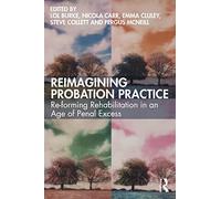 Reimagining Probation Practice: Re-forming Rehabilitation in an Age of Penal Excess