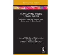 Reimagining Public Service Media : Navigating Change and Exploring Public Consensus in the Czech Republic