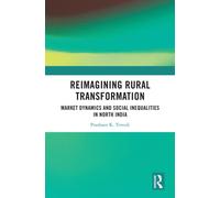 Reimagining Rural Transformation : Market Dynamics and Social Inequalities in North India