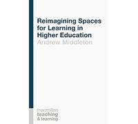 Reimagining Spaces for Learning in Higher Education: 1 (Teaching and Learning)