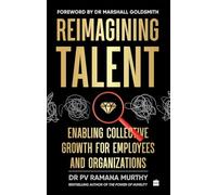 Reimagining Talent : Enabling Collective Growth for Organizations and Employees: Enabling Collective Growth For Organizations & Employees