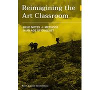 Reimagining the Art Classroom: Field Notes and Methods in an Age of Disquiet