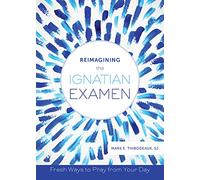 Reimagining the Ignatian Examen: Fresh Ways to Pray from Your Day