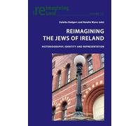 Reimagining the Jews of Ireland: Historiography, Identity and Representation: 121 (Reimagining Ireland)