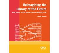 Reimagining the Library of the Future : Public Buildings and Civic Space for Tomorrow’s Knowledge Society
