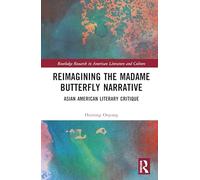 Reimagining the Madame Butterfly Narrative: Asian American Literary Critique (Routledge Research in American Literature and Culture)