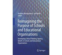 Reimagining the Purpose of Schools and Educational Organisations: Developing Critical Thinking, Agency, Beliefs in Schools and Educational Organisations