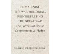 Reimagining the War Memorial, Reinterpreting the Great War: The Formats of British Commemorative Fiction