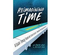 Reimagining Time : A Light-Speed Tour of Einstein's Theory of Relativity