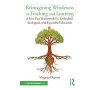 Reimagining Wholeness in Teaching and Learning : A Five-Part Framework for Embodied, Ecological, and Equitable Education