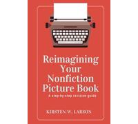 Reimagining Your Nonfiction Picture Book: A step-by-step revision guide: 1 (Reimagine Your Writing)