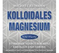 Reimann,Michael - Kolloidales Magnesium-432 Hz: Stärkende Klänge für Herz, Kreislauf und Nerven - mit einer Meditationsanleitung im Booklet von Pavlina Klemm