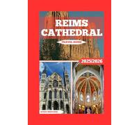 Reims Cathedral Tourist Guide: From Kings to Cathedrals: Discover the Soul of Reims Through Its Iconic Landmark (Global Adventure)