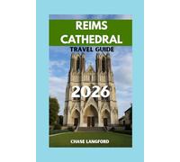 REIMS CATHEDRAL TRAVEL GUIDE 2026: The Cathedral That Crowned Kings - Experience Reims in Words and Pictures. (VACATION DESTINATIONS)