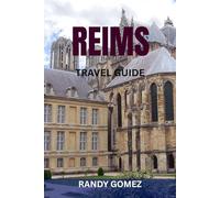 REIMS TRAVEL GUIDE: Insider Itineraries, Champagne Houses, Historic Landmarks & Local Experiences In France’s Champagne Capital
