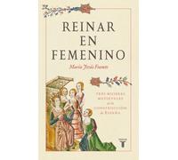 Reinar en femenino: Tres mujeres medievales en la construcción de España (Historia)